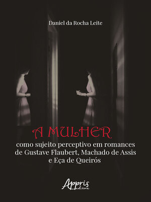 cover image of A Mulher Como Sujeito Perceptivo em Romances de Gustave Flaubert, Machado de Assis e Eça de Queirós